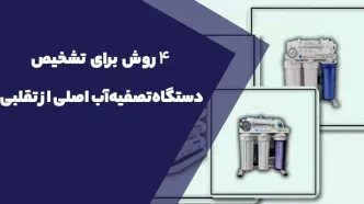 4 روش برای تشخیص دستگاه‌ تصفیه آب اصلی از تقلبی