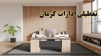 تعطیلی ادارات کرمان سه شنبه ۳۰ بهمن ماه ۱۴۰۳ / اخبار تعطیلی ادارات کرمان فردا سه شنبه ۳۰ بهمن ۱۴۰۳