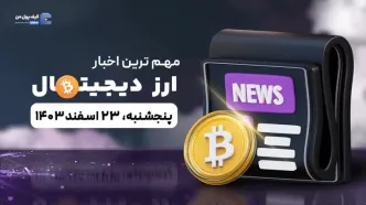 مهم ترین اخبار ارزهای دیجیتال امروز 23 اسفند 1403