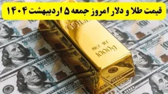 قیمت طلا و دلار امروز جمعه ۵ اردیبهشت ماه ۱۴۰۴ + جدول جدید
