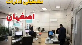 اخبار تعطیلی ادارات استان اصفهان فردا سه شنبه ۱۶ اردیبهشت ۱۴۰۴/ ادارات اصفهان شانزدهم اردیبهشت ۱۴۰۴ تعطیل شد؟