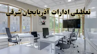 جزئیات تعطیلی ادارات استان آذربایجان شرقی در روز شنبه ۳ خرداد ۱۴۰۴/ اخبار تعطیلی ادارات تبریز شنبه ۳ خرداد