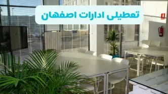تعطیلی ادارات اصفهان شنبه ۱۱ مرداد ۱۴۰۴ / آیا تعطیلی ادارات و بانک های اصفهان در روز شنبه ۱۱ مرداد مشخص شد؟