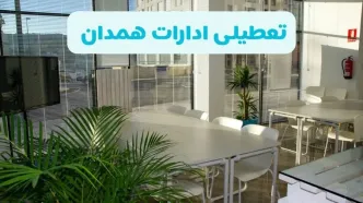 تعطیلی ادارات همدان شنبه ۱۱ مرداد ۱۴۰۴ / آیا تعطیلی ادارات و بانک های همدان در روز شنبه ۱۱ مرداد مشخص شد؟