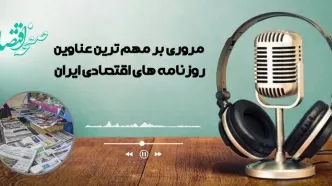 پادکست مروری بر تیتر یک روزنامه های اقتصادی امروز سه شنبه ۲۲ اردیبهشت ماه ۱۴۰۵