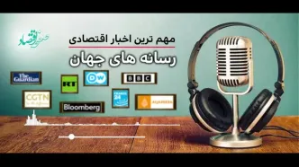 پادکست مهمترین خبرهای اقتصادی رسانه های جهان دوشنبه 21 اردیبهشت 1405