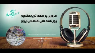 پادکست مهمترین عناوین روزنامه های اقتصادی ایران ؛ امروز چهارشنبه 23 اردیبهشت 1405