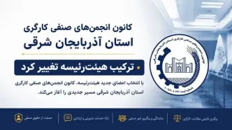 ترکیب هیئت‌رئیسه کانون انجمن‌های صنفی کارگری آذربایجان شرقی تغییر کرد