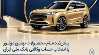 پیش‌ثبت‌نام محصولات بهمن موتور با حساب وکالتی بانک ملی آغاز شد