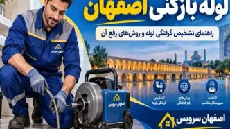 لوله بازکنی اصفهان؛ راهنمای تشخیص گرفتگی لوله، روش‌های رفع و انتخاب سرویسکار