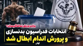 ابطال انتخابات فدراسیون بدنسازی؛ وزارت ورزش تماشاگر بحران؟