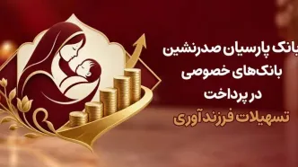 بانک پارسیان صدرنشین بانک‌های خصوصی در پرداخت تسهیلات فرزندآوری